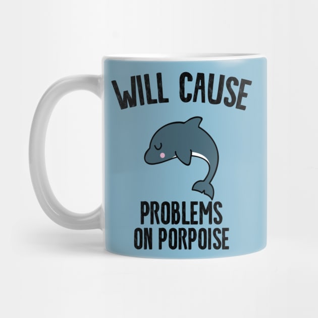 Will Cause Problems On Porpoise by Shirts That Bangs